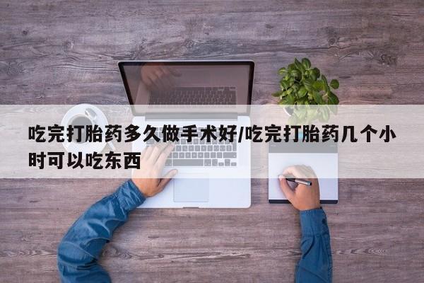 米非司酮片网上购买吃完打胎药多久做手术好/吃完打胎药几个小时可以吃东西