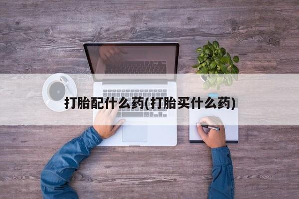 米非司酮片网上购买打胎配什么药(打胎买什么药)