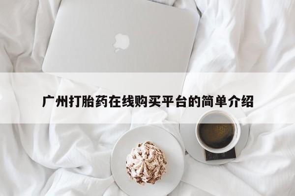 米非司酮片网上购买广州打胎药在线购买平台的简单介绍